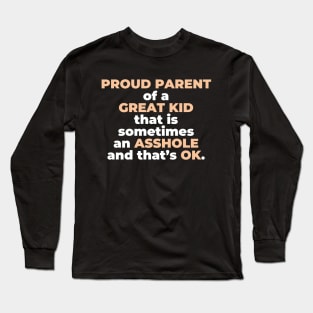 Proud Parent Of A Great Kid That Is Sometimes An A**hole And That’s OK. (White Text) Long Sleeve T-Shirt